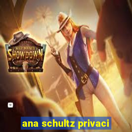 ana schultz privaci